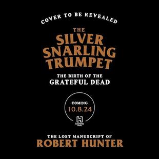 The Silver Snarling Trumpet: The Birth of the Grateful Dead—The Lost Manuscript of Robert Hunter audiobook cover
