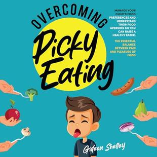 Overcoming Picky Eating: Manage Your Child’s Food Preferences and Understand Their Food Aversion So You Can Raise a Healthy Eater: The Essential Balance between Pain and Pleasure of Food audiobook cover