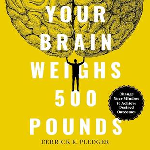 Your Brain Weighs 500 Pounds: Change Your Mindset to Achieve Desired Outcomes audiobook cover