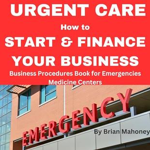 Urgent Care How to Start & Finance Your Business: Business Procedures Book for Emergencies Medicine Centers audiobook cover