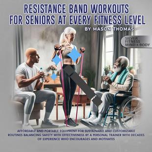 Resistance Band Workouts for Seniors at Every Fitness Level: Affordable and Portable Equipment for Sustainable and Customizable Routines That Balance Safety with Effectiveness by a Personal Trainer audiobook cover