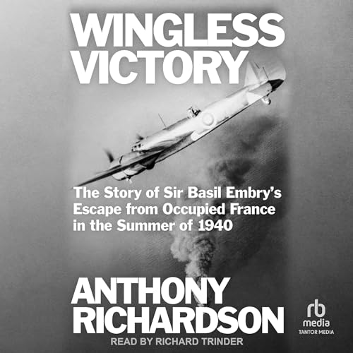 Wingless Victory: The Story of Sir Basil Embry's Escape From Occupied France in the Summer of 1940 (Remarkable Survivors from World War Two) audiobook cover