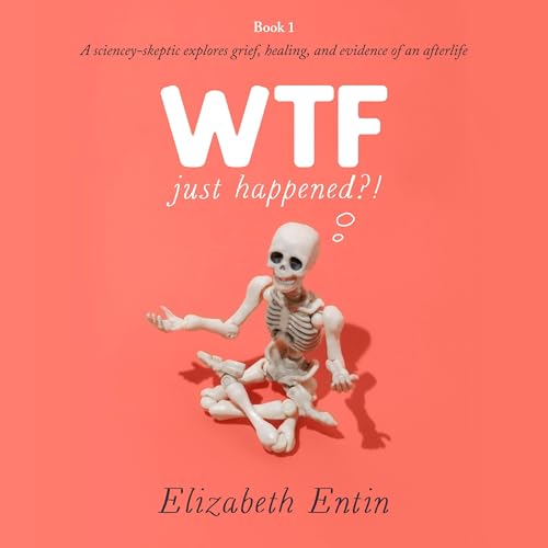 WTF Just Happened?!: A Sciencey-Skeptic Explores Grief, Healing, and Evidence of an Afterlife audiobook cover