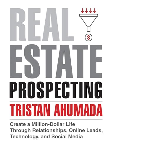 Real Estate Prospecting: Create a Million-Dollar Life Through Relationships, Online Leads, Technology, and Social Media audiobook cover
