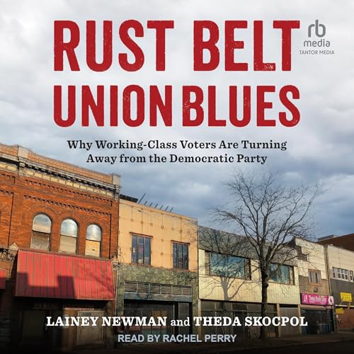 Rust Belt Union Blues: Why Working-Class Voters Are Turning Away from the Democratic Party audiobook cover